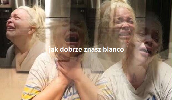 Jak dobrze znasz Blanco?