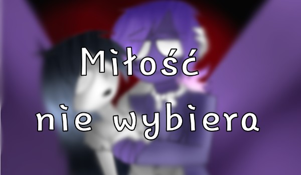 Miłość nie wybiera. #4