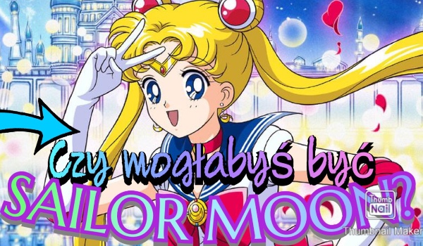 Czy mogłabyś być Sailor Moon?