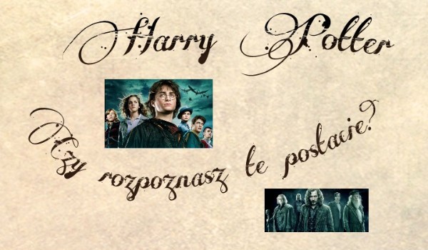 Czy rozpoznasz te postacie? – Harry Potter