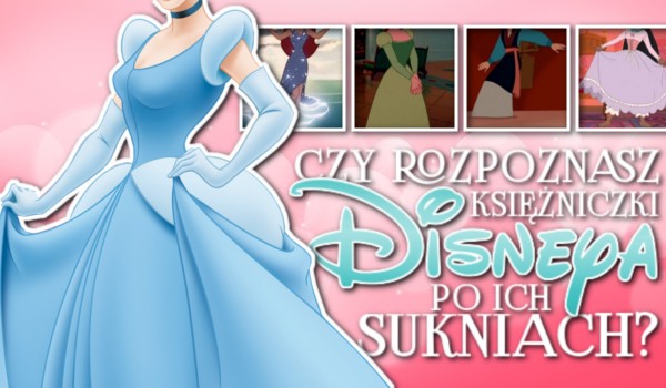 Czy rozpoznasz księżniczki Disneya po ich sukniach?