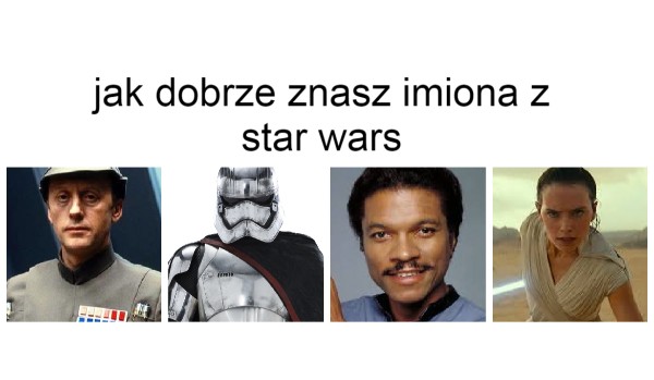 Jak dobrze znasz imiona postaci  z Star Wars? GWIEZDNE WOJNY