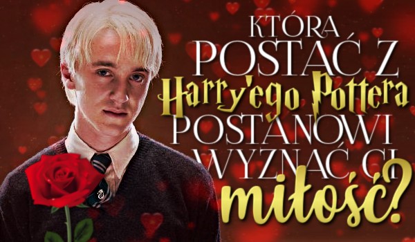 Która postać z „Harry’ego Pottera” postanowi wyznać Ci miłość?