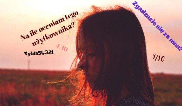 Na ile oceniam tego użytkownika? (Tylda54321)