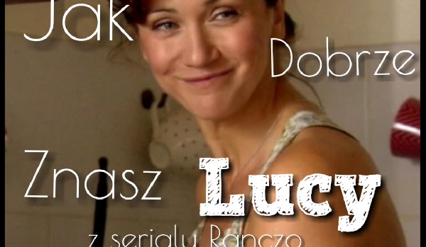 Jak dobrze znasz Lucy z serialu RANCZO!?