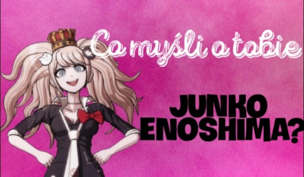 Co myśli o tobie Junko Enoshima ?