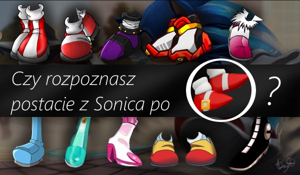 Czy rozpoznasz postacie z Sonica po butach?