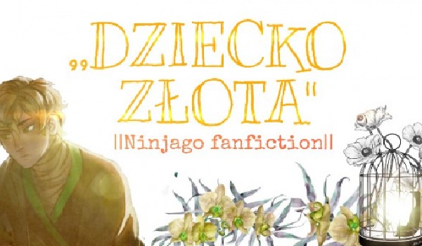 Dziecko Złota// Ninjago Fanfiction |5|