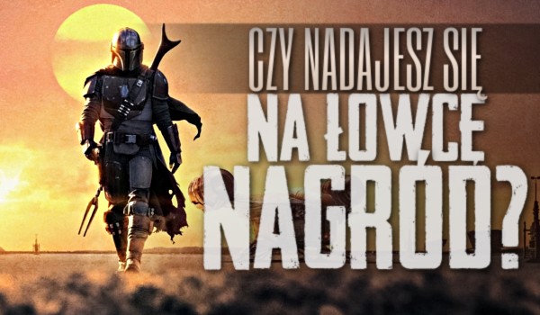 Czy nadajesz się na łowcę nagród?