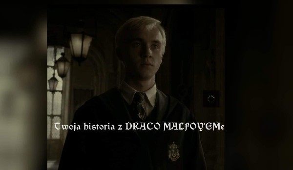 Twoja historia z DRACO MALFOY’EM #70