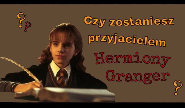 Czy zostaniesz przyjacielem Hermiony Granger?