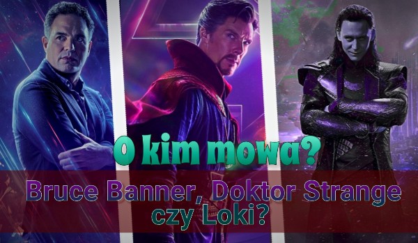 O kim mowa? – Bruce Banner, Doktor Strange czy Loki?