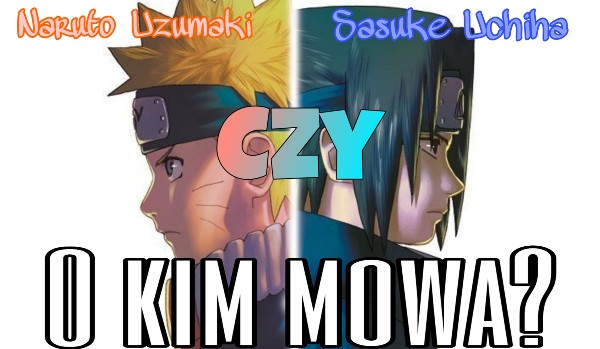 O kim mowa: Naruto Uzumaki czy Sasuke Uchiha?