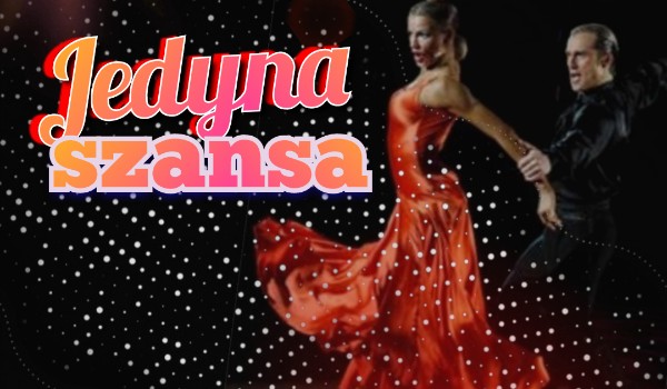 Jedyna szansa – Część 1