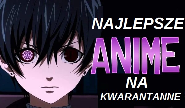 Najlepsze Anime na kwarantanne!