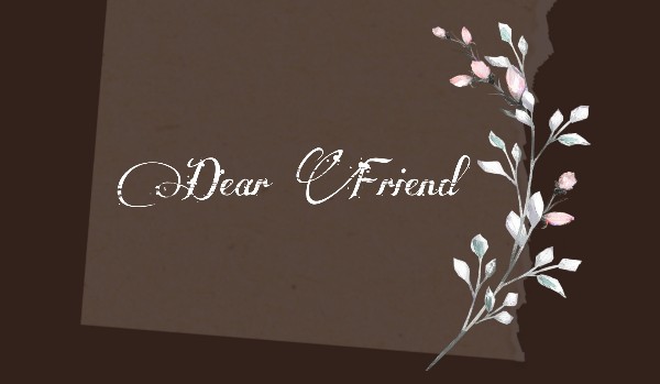 Dear Friend…