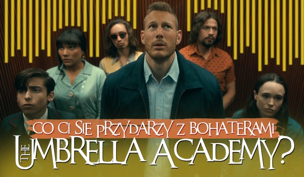 Co przytrafi Ci się z bohaterami Umbrella Academy?