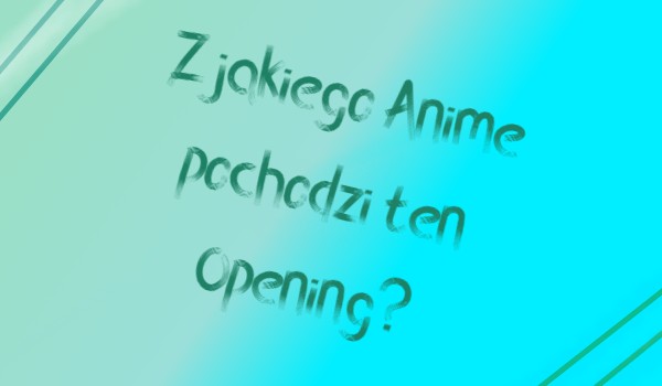 Z jakiego Anime pochodzi ten Opening?