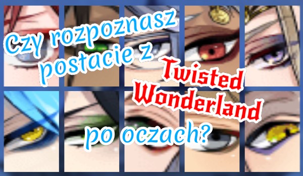 Czy rozpoznasz postacie z Twisted Wonderland po oczach?