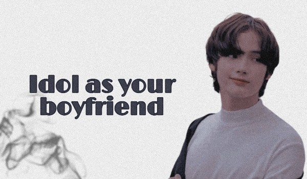 Idol as your boyfriend ~ [ZAMÓWIENIA ZAWIESZONE]
