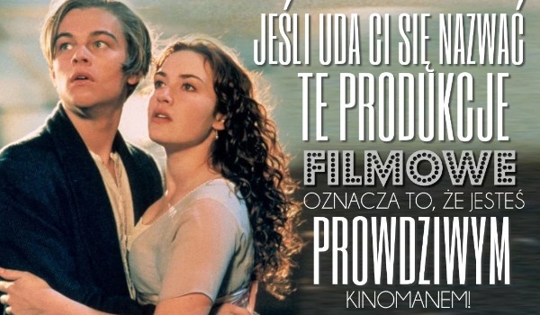 Jeśli uda Ci się rozpoznać te produkcje filmowe, oznacza to, że jesteś prawdziwym kinomanem