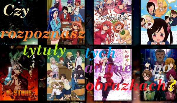 Czy rozpoznasz tytuły tych anime po obrazkach?