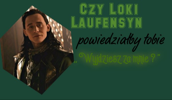 Czy Loki Laufensyn powie Ci ,, Wyjdziesz za mnie ? „