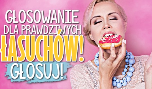 Głosowanie dla prawdziwych łasuchów!