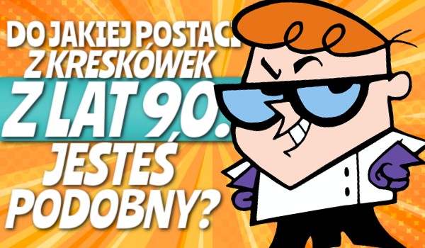 Do jakiej postaci z kreskówek lat 90. jesteś podobny?