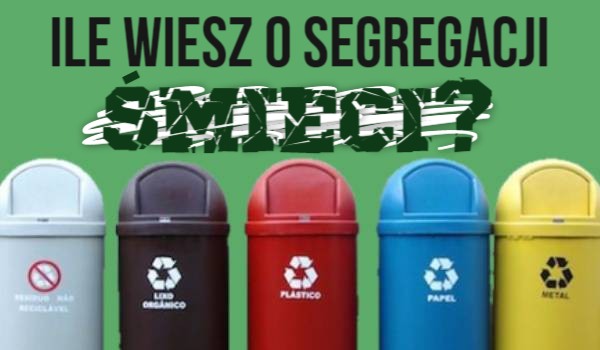 Ile wiesz o segregacji śmieci?