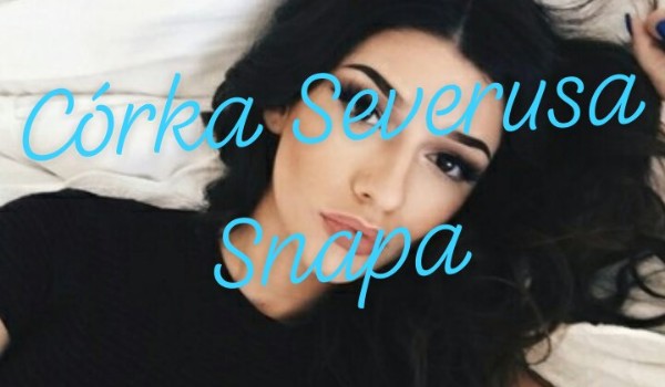 Córka Severusa Snapa – cz.2