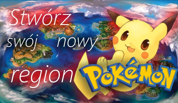 Stwórz swój nowy region Pokemon!