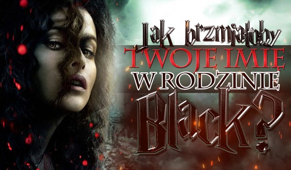Jak brzmiałoby Twoje imię w rodzinie Black?