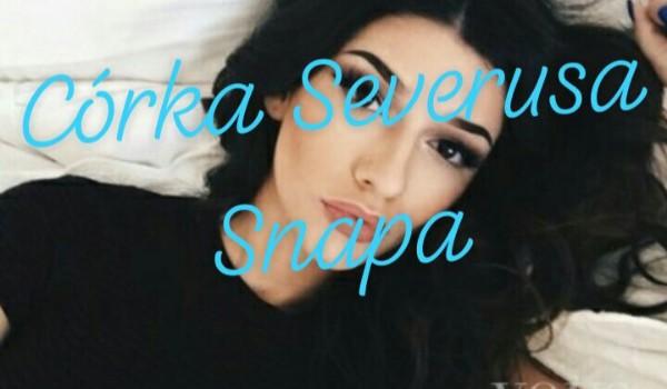 Córka Severusa Snapa – cz.3