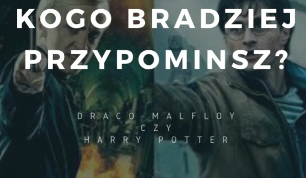 Kogo bardziej przypominasz? Draco Malfoy czy Harry Potter