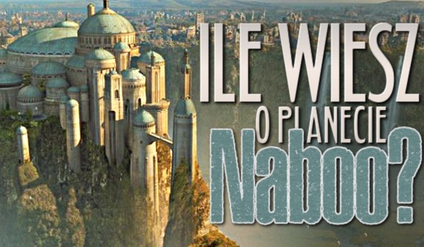 Ile wiesz o planecie Naboo?