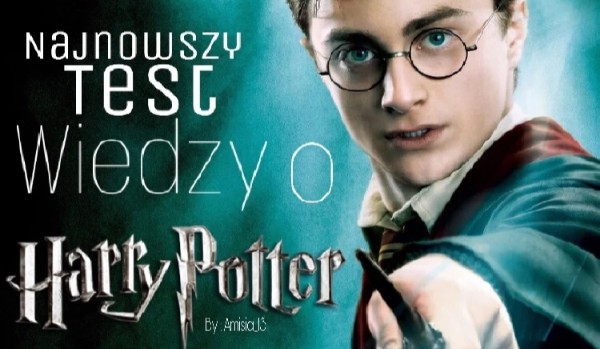 Najnowszy test wiedzy o Harry Potter