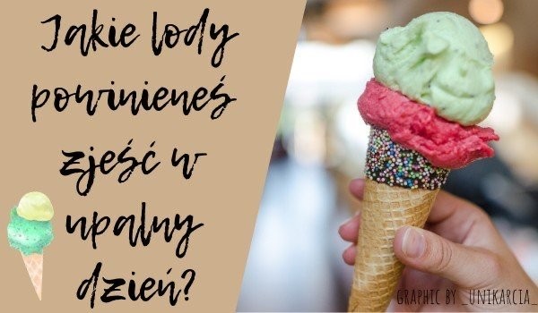Jaki smak lodów powinieneś zjeść w upalny dzień?
