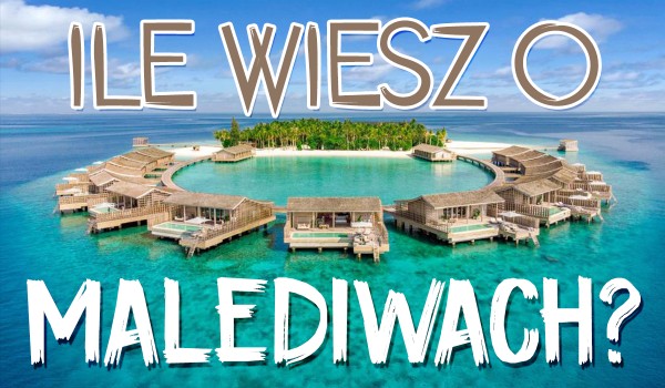 Ile wiesz o Malediwach?