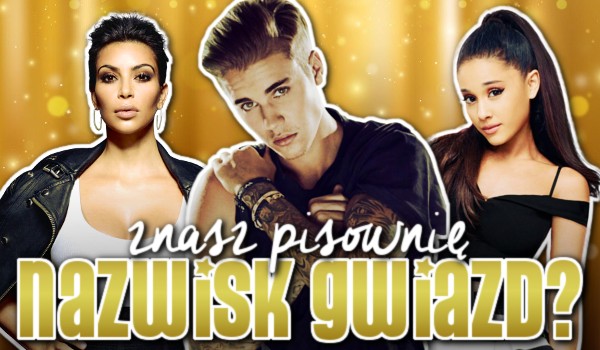Znasz pisownię nazwisk gwiazd?