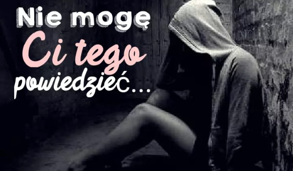 Nie mogę Ci tego powiedzieć… #3