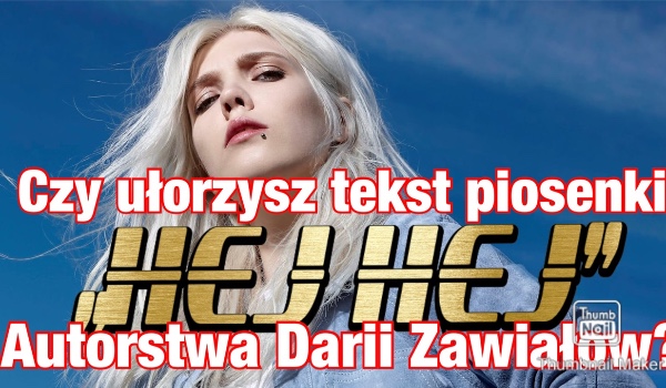 Czy ułożysz tekst piosenki „hej hej” autorstwa Darii Zawiałow?