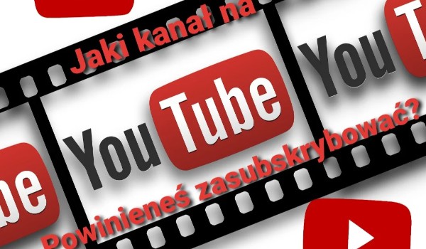 Jaki kanał na YouTube powinieneś zasubskrybować?