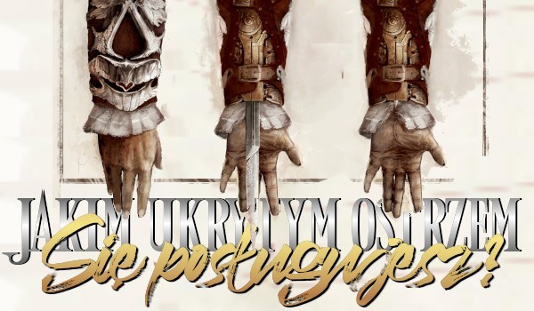 Jakim rodzajem ukrytego ostrza mógłbyś się posługiwać?