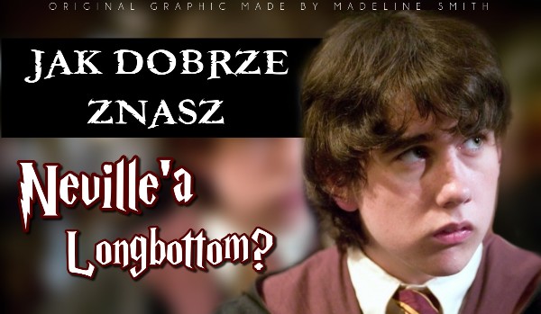 Jak dobrze znasz Neville’a Longbottoma?