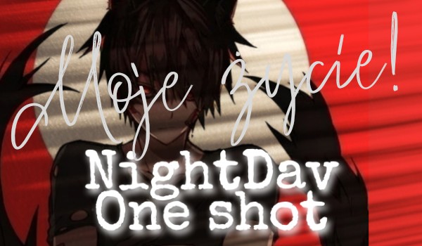 Moje życie! NightDav- One Shot