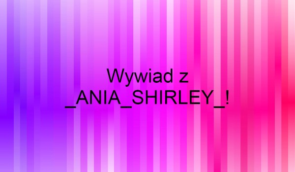 Wywiad z _ANIA_SHIRLEY_!