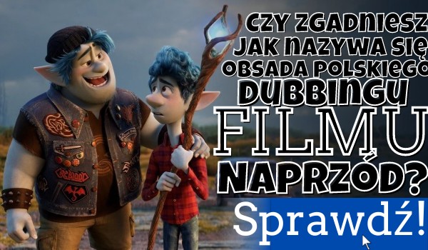 Czy zgadniesz jak się nazywa obsada polskiego dubbingu filmu naprzód?