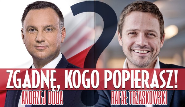 Andrzej Duda czy Rafał Trzaskowski? – Zgadnę kogo popierasz!