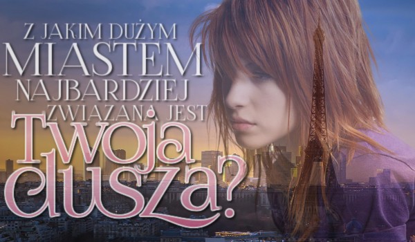 Z jakim dużym miastem najbardziej związana jest Twoja dusza?